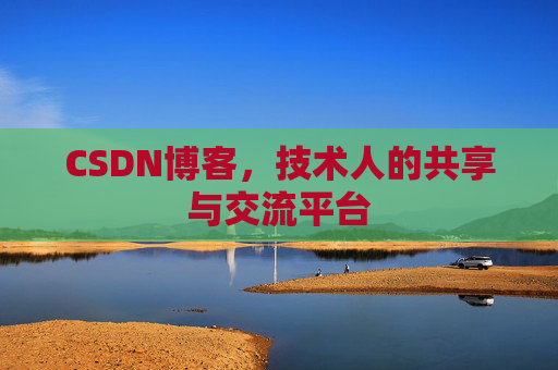 CSDN博客，技术人的共享与交流平台
